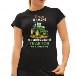 Šťastie si nekúpiš, ale môžeš si kúpiť traktor - dámske tričko s potlačou