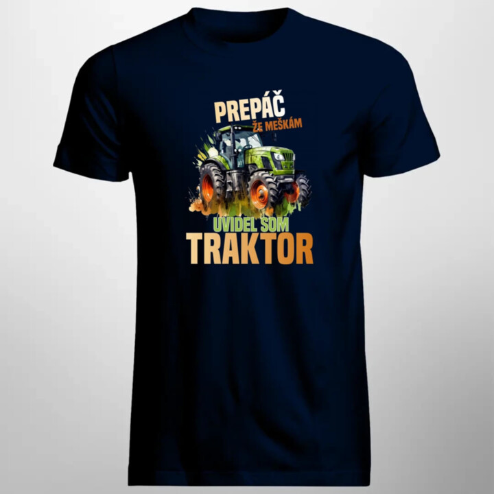Prepáč že meškám, uvidel som traktor - pánske tričko s potlačou