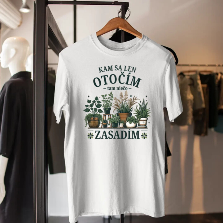 Kam sa len otočím, tam niečo zasadím - pánske tričko s potlačou