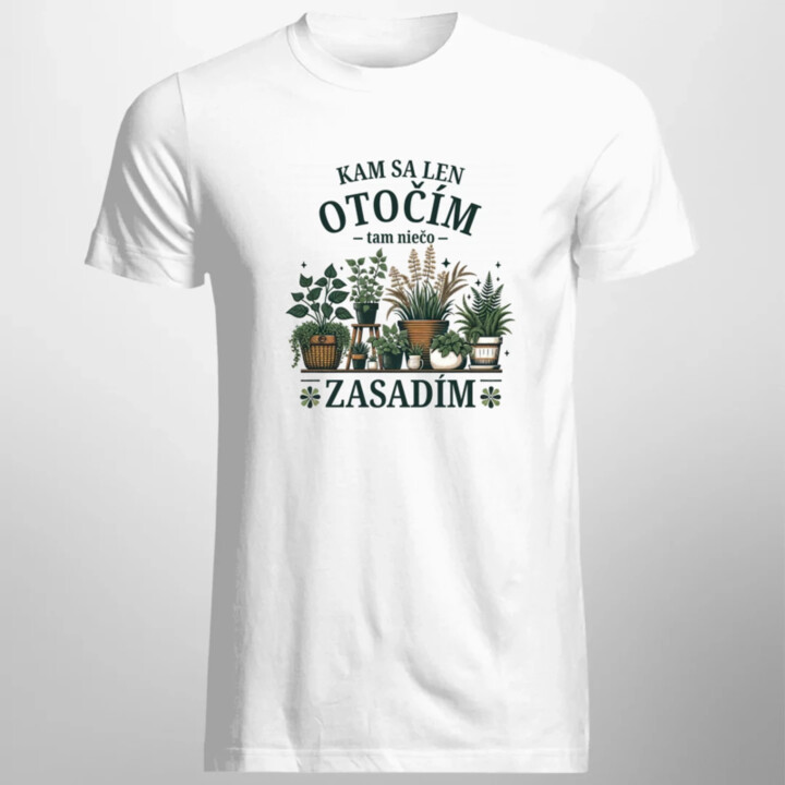 Kam sa len otočím, tam niečo zasadím - pánske tričko s potlačou