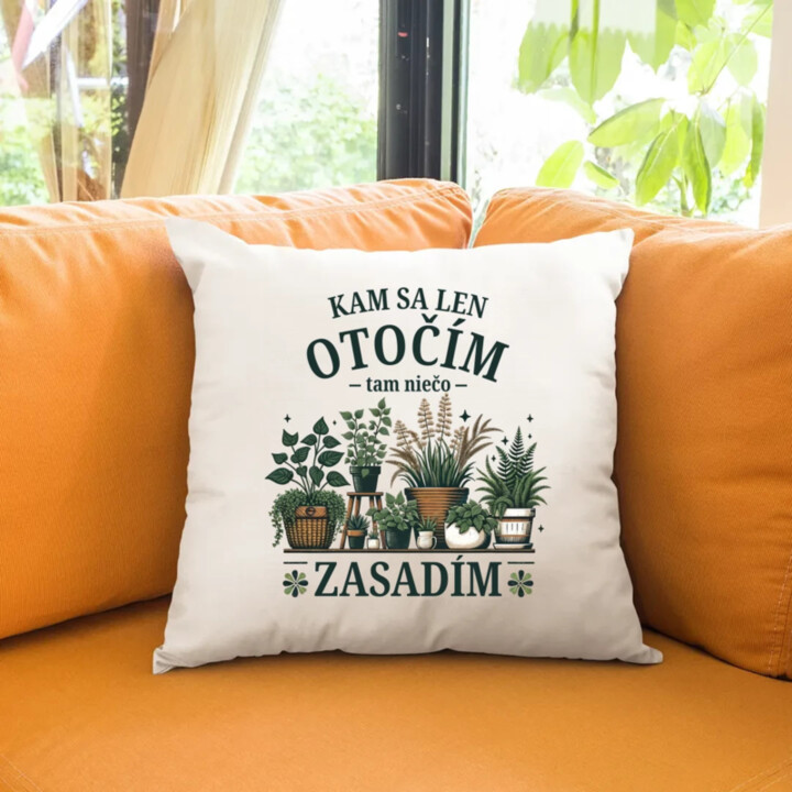 Kam sa len otočím, tam niečo zasadím - vankúš s potlačou