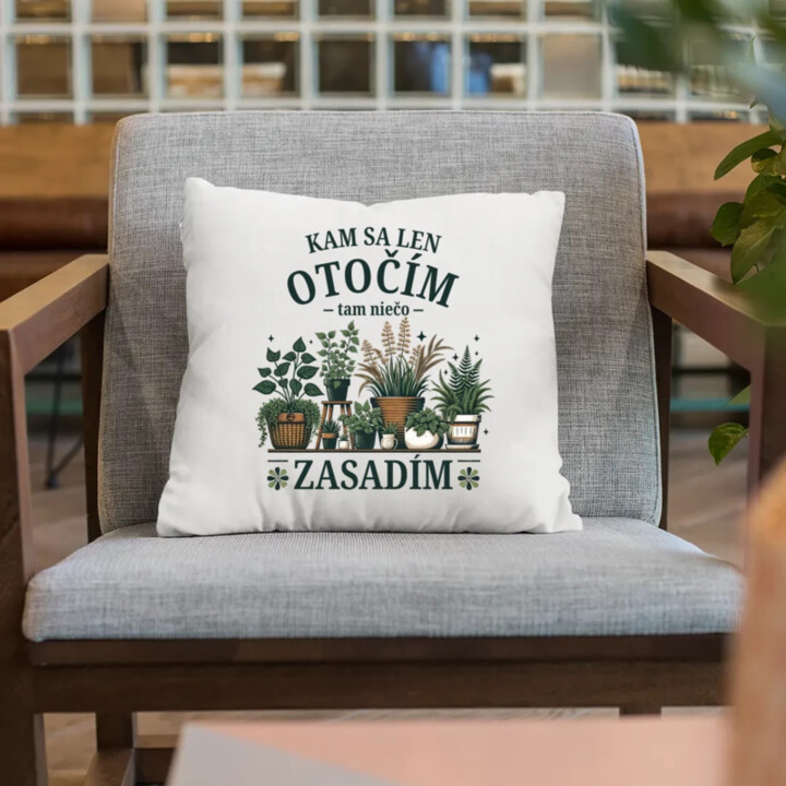 Kam sa len otočím, tam niečo zasadím - vankúš s potlačou