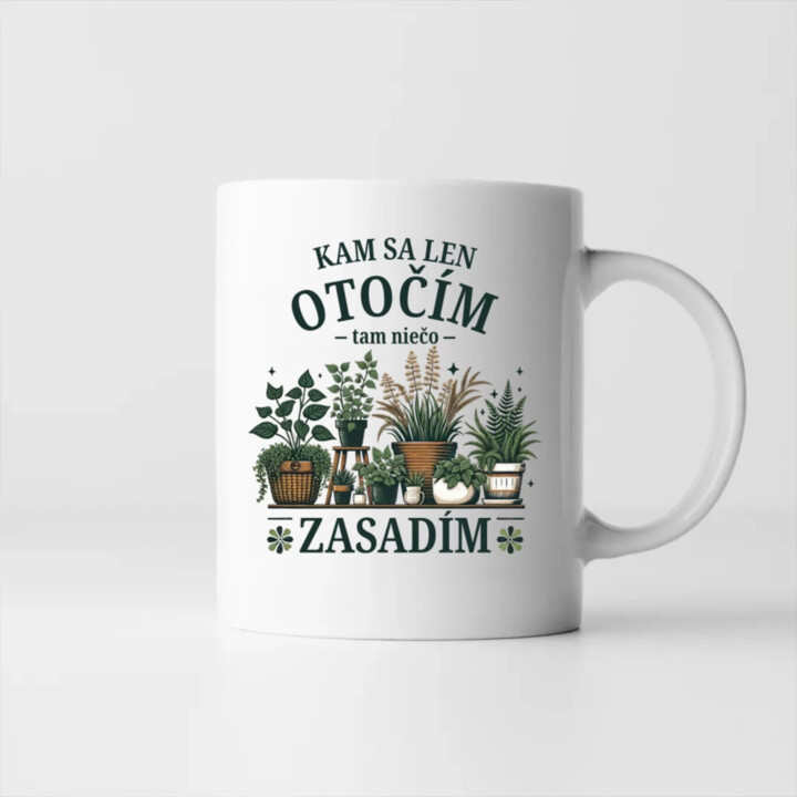 Kam sa len otočím, tam niečo zasadím - keramický hrnček s potlačou