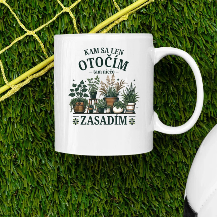 Kam sa len otočím, tam niečo zasadím - keramický hrnček s potlačou