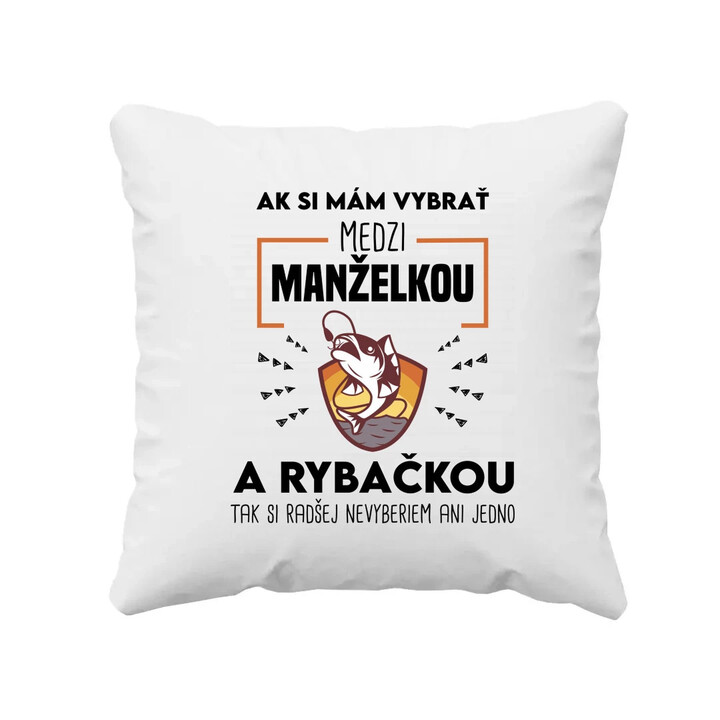 Ak si mám vybrať medzi manželkou a rybačkou - vankúš s potlačou