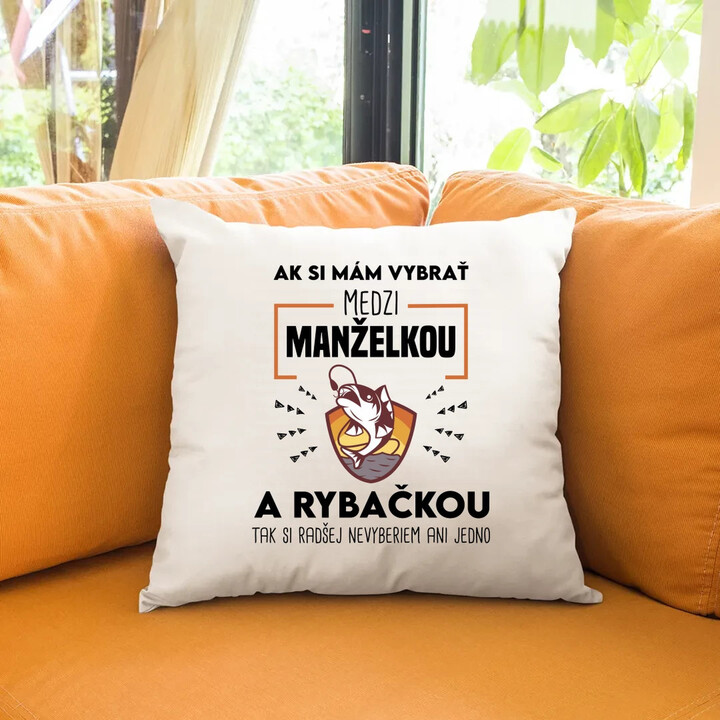Ak si mám vybrať medzi manželkou a rybačkou - vankúš s potlačou