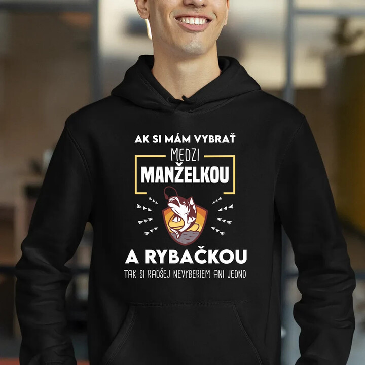 Ak si mám vybrať medzi manželkou a rybačkou  - pánska mikina s potlačou