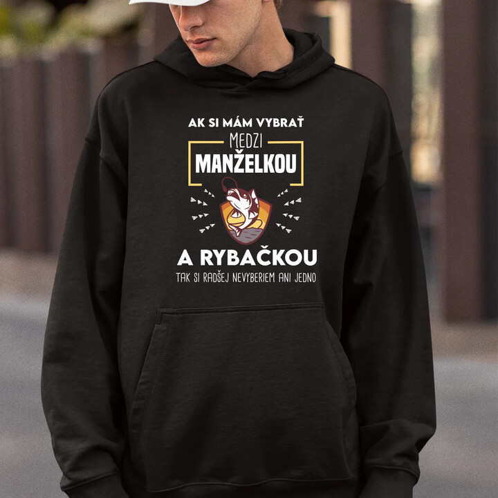 Ak si mám vybrať medzi manželkou a rybačkou  - pánska mikina s potlačou