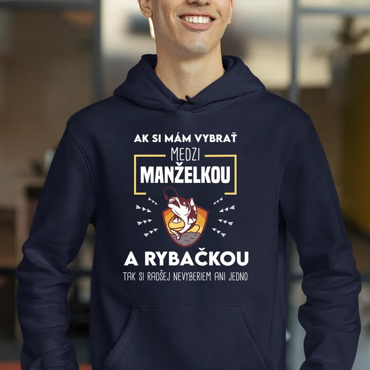 Ak si mám vybrať medzi manželkou a rybačkou  - pánska mikina s potlačou