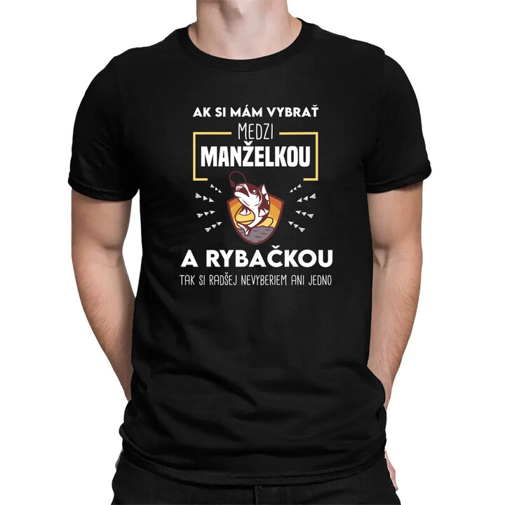 Ak si mám vybrať medzi manželkou a rybačkou - pánske tričko s potlačou