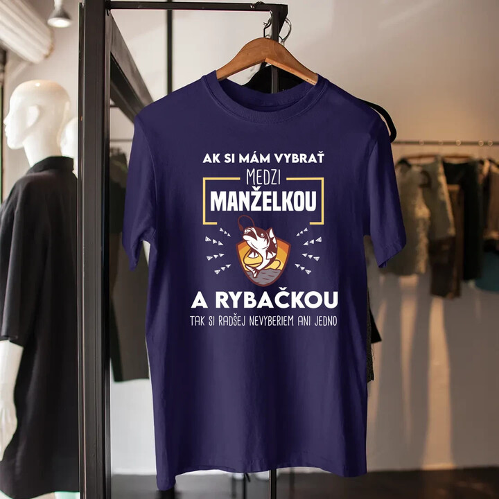 Ak si mám vybrať medzi manželkou a rybačkou - pánske tričko s potlačou