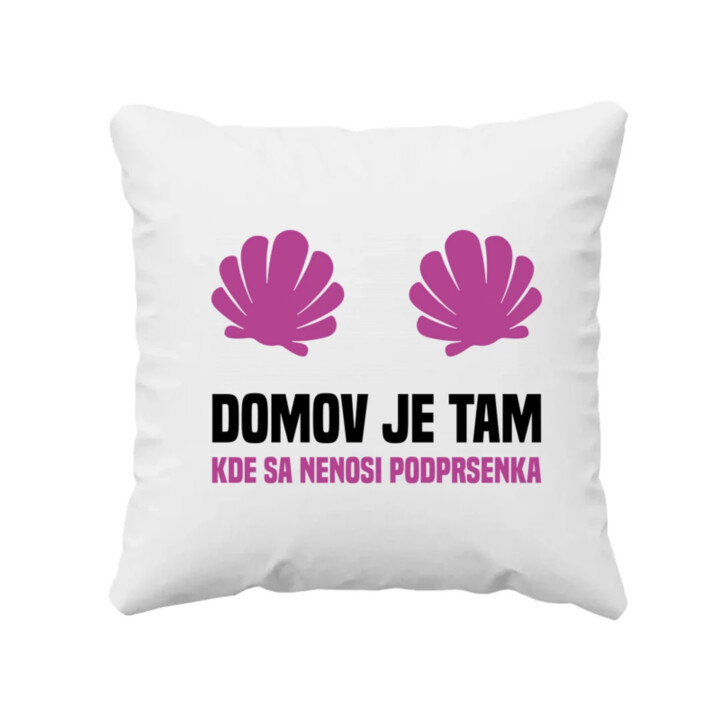 Domov je tam, kde sa nenosi podprsenka - vankúš s potlačou