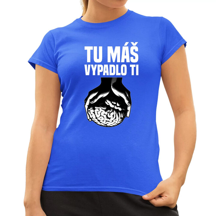 Tu máš - vypadlo ti - dámske tričko s potlačou