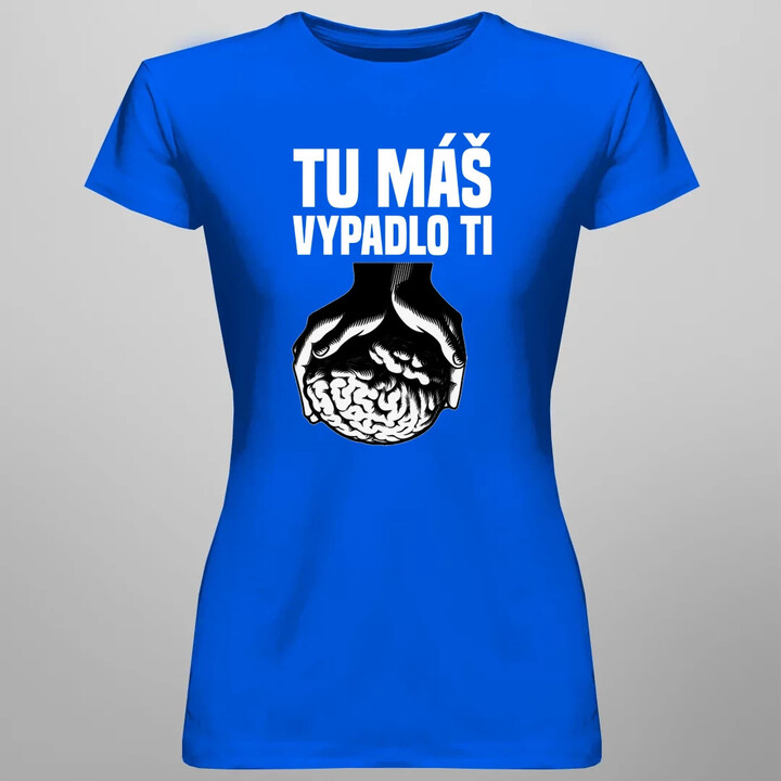 Tu máš - vypadlo ti - dámske tričko s potlačou