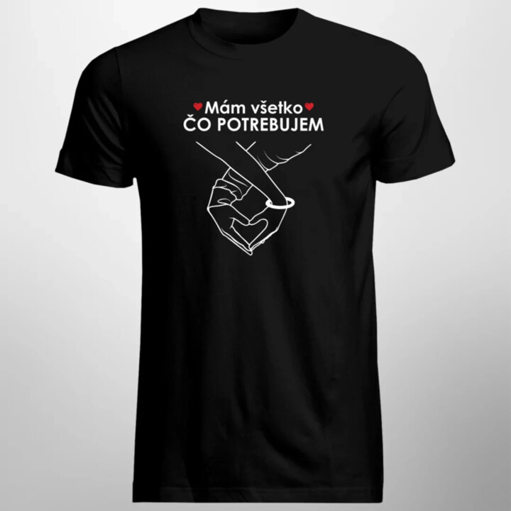Mám všetko čo potrebujem - pánske tričko s potlačou