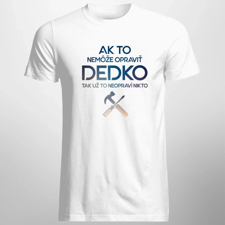 Ak to nemôže opraviť dedko, tak už to neopraví nikto - pánske tričko s potlačou