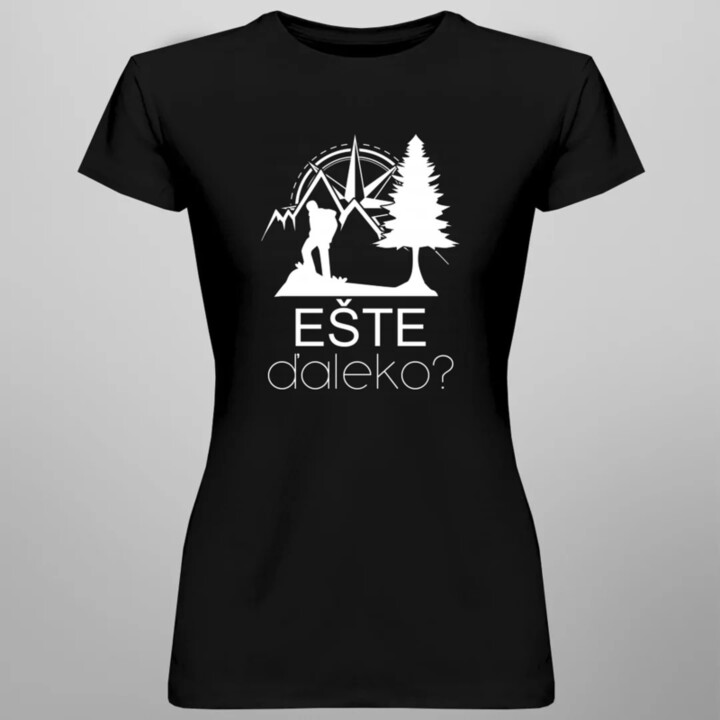 Ešte ďaleko? - dámske tričko s potlačou
