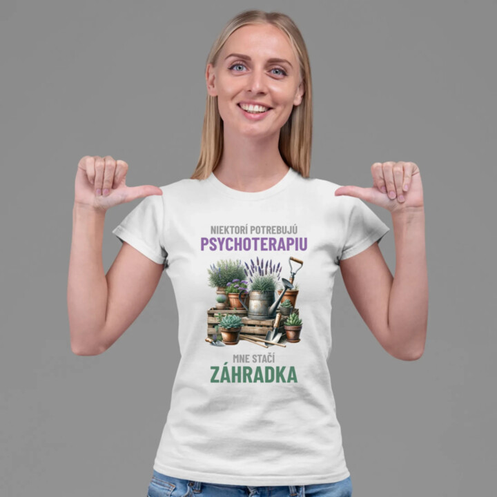 Niektorí potrebujú psychoterapiu, mne stačí záhradka - dámske tričko s potlačou