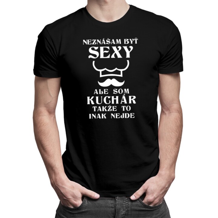 Neznášam byť sexy, ale som kuchár - Pánske tričko s potlačou
