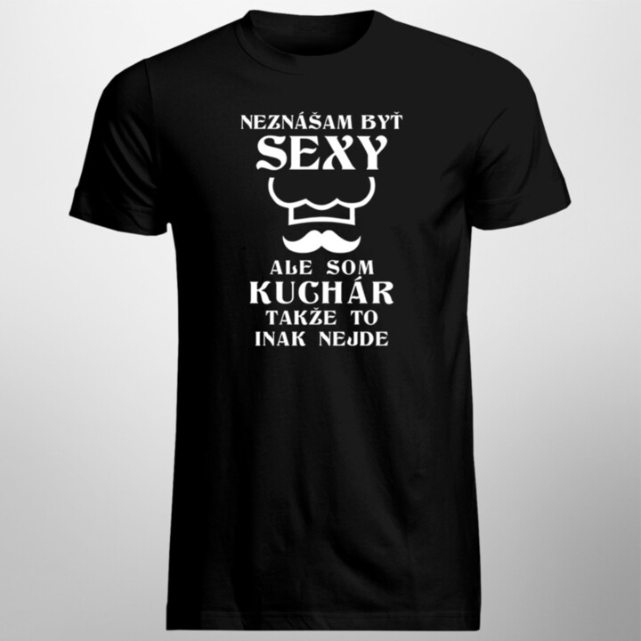 Neznášam byť sexy, ale som kuchár - Pánske tričko s potlačou