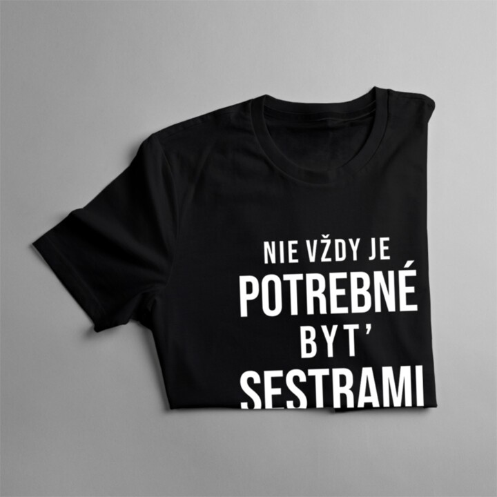 Nie vždy je potrebné byť sestrami - Dámske tričko s potlačou