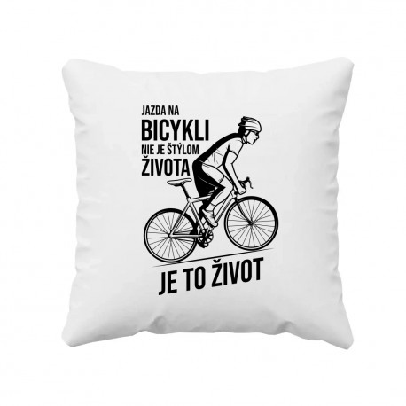 Jazda na bicykli nie je štýlom života, je to život - vankúš s potlačou