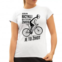 Jazda na bicykli nie je štýlom života, je to život - dámske tričko s potlačou