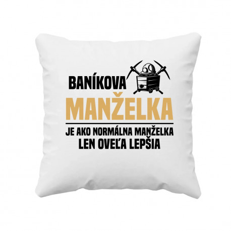 Baníkova manželka je ako normálna manželka - vankúš s potlačou