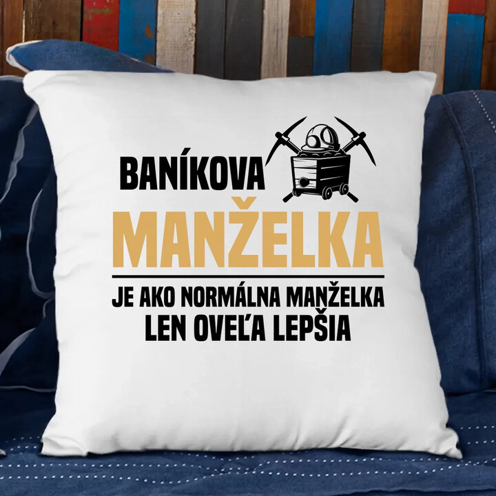 Baníkova manželka je ako normálna manželka  - vankúš s potlačou