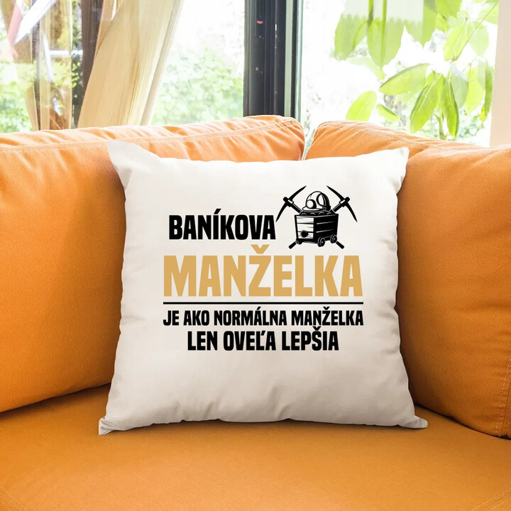 Baníkova manželka je ako normálna manželka  - vankúš s potlačou