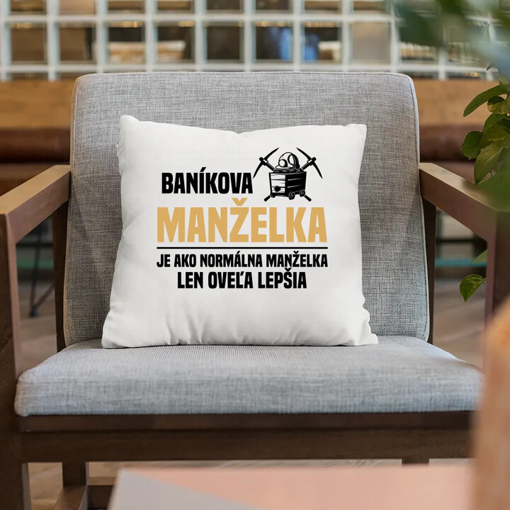 Baníkova manželka je ako normálna manželka  - vankúš s potlačou
