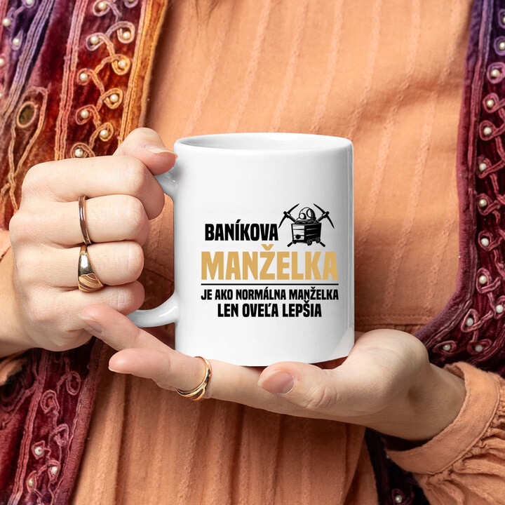 Baníkova manželka je ako normálna manželka  - keramický hrnček s potlačou
