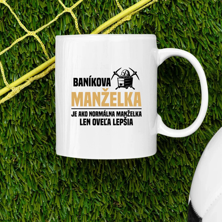 Baníkova manželka je ako normálna manželka  - keramický hrnček s potlačou