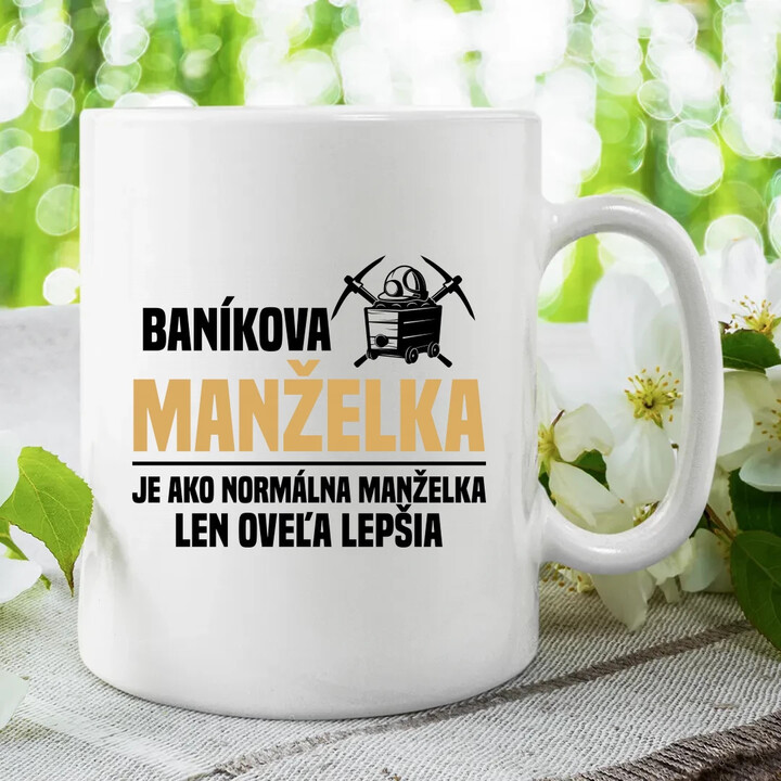 Baníkova manželka je ako normálna manželka  - keramický hrnček s potlačou