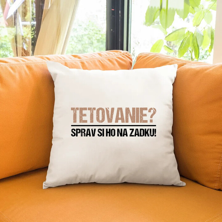 Tetovanie? Sprav si ho na zadku! - vankúš s potlačou