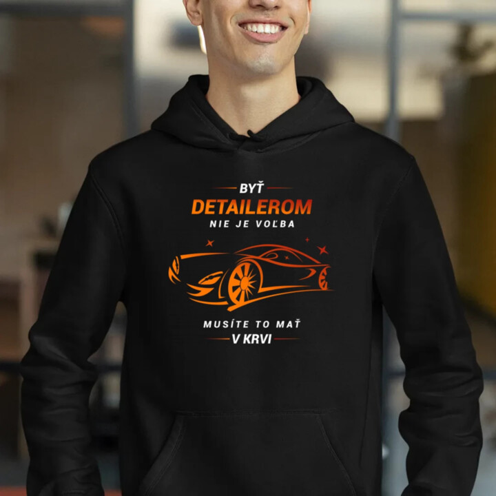 Byť detailerom nie je voľba, musíte to mať v krvi  - pánska mikina s potlačou