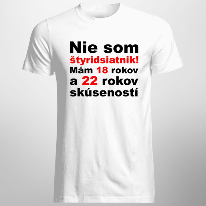 Nie som štyridsiatnik - pánske tričko s potlačou