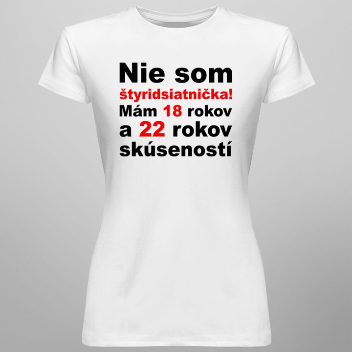 Nie som štyridsiatnička - dámske tričko s potlačou