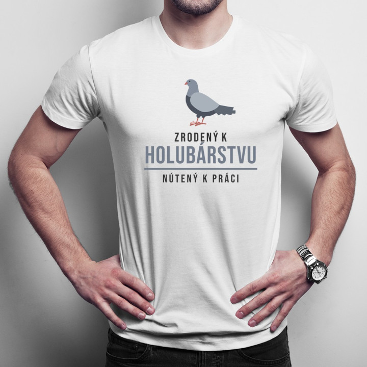 Zrodený k holubárstvu, nútený k práci - pánske tričko s potlačou
