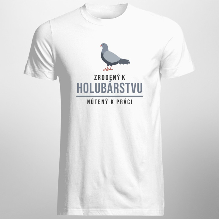 Zrodený k holubárstvu, nútený k práci - pánske tričko s potlačou