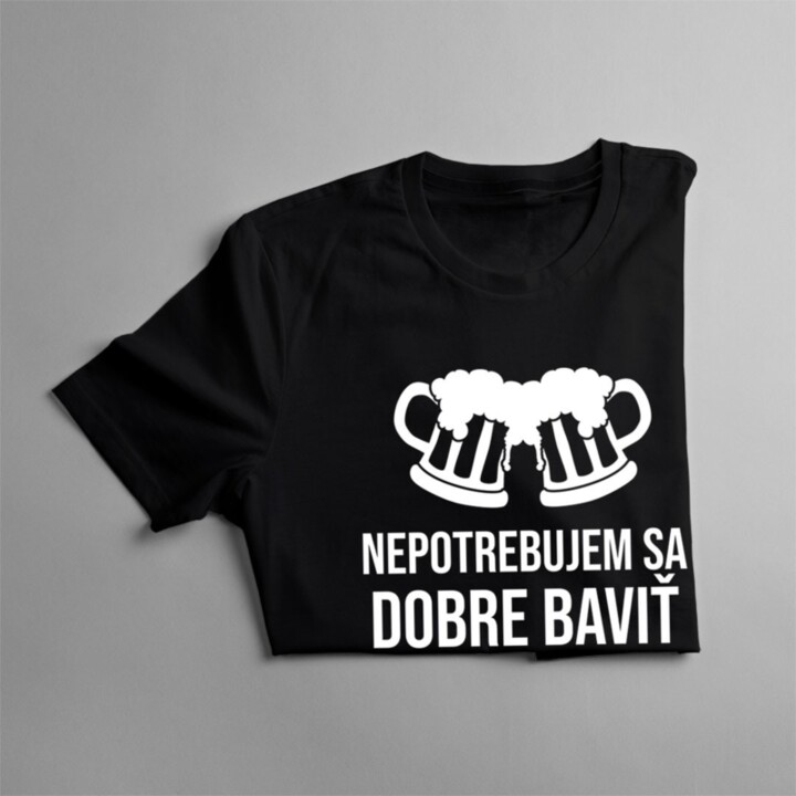 Nepotrebujem sa dobre baviť, aby som pil alkohol - pánske tričko s potlačou