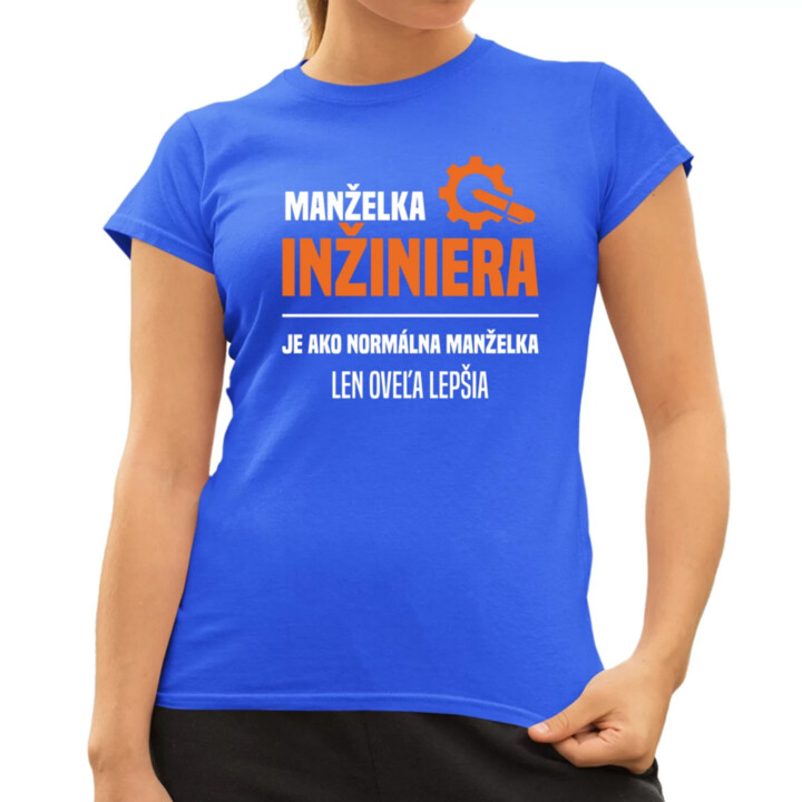 Manželka inžiniera je ako normálna manželka, len oveľa lepšia - dámske tričko s potlačou