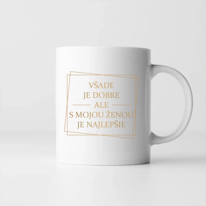 Všade je dobre, ale s mojou ženou je najlepšie V2 - keramický hrnček s potlačou