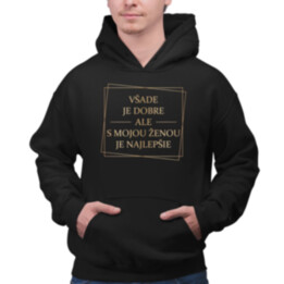 Všade je dobre, ale s mojou ženou je najlepšie V2  - pánska mikina s potlačou