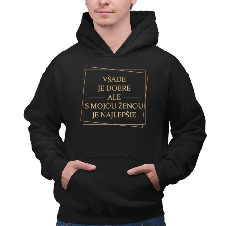 Všade je dobre, ale s mojou ženou je najlepšie V2  - pánska mikina s potlačou