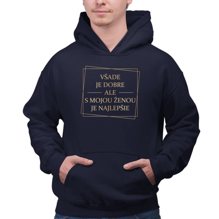 Všade je dobre, ale s mojou ženou je najlepšie V2  - pánska mikina s potlačou