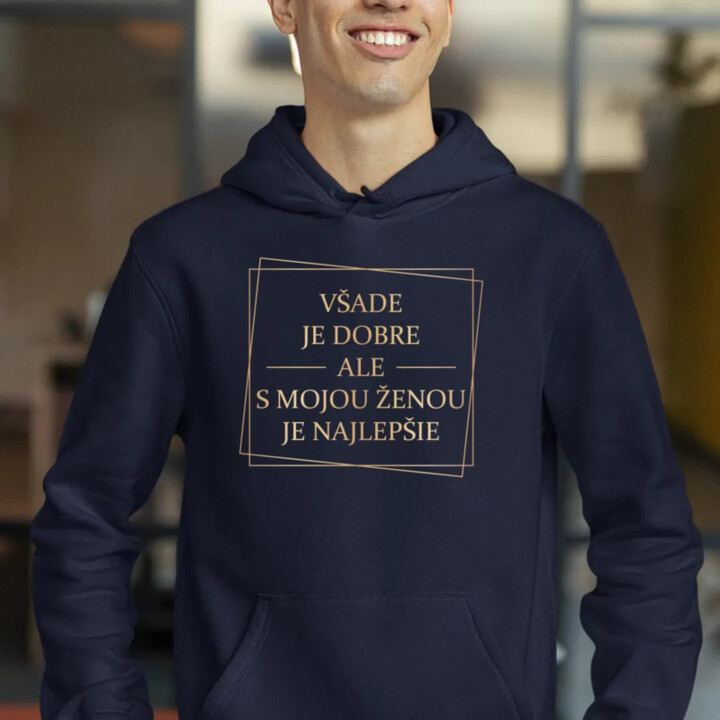 Všade je dobre, ale s mojou ženou je najlepšie V2  - pánska mikina s potlačou