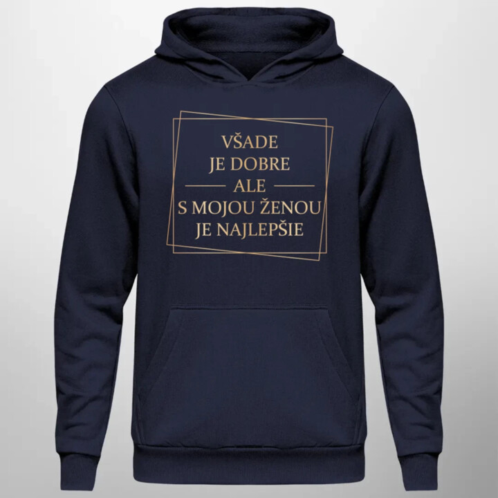 Všade je dobre, ale s mojou ženou je najlepšie V2  - pánska mikina s potlačou
