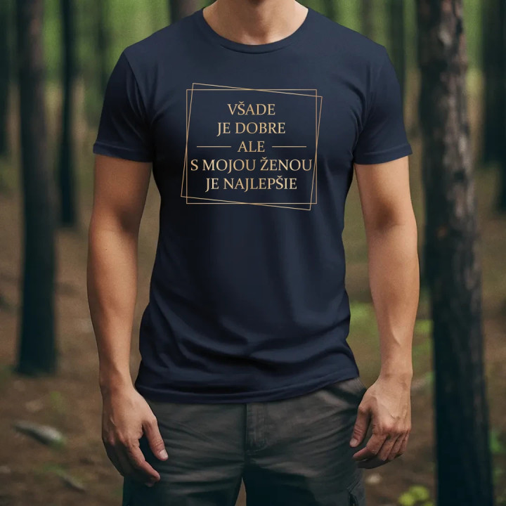 Všade je dobre, ale s mojou ženou je najlepšie V2 - pánske tričko s potlačou