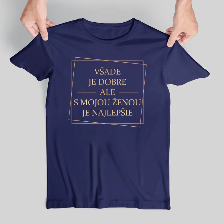 Všade je dobre, ale s mojou ženou je najlepšie V2 - pánske tričko s potlačou